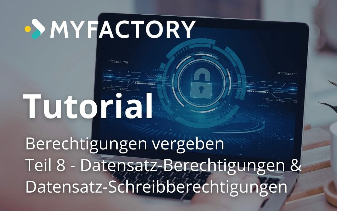 Berechtigungen in der Myfactory: Teil 8 – Datensatzberechtigungen & Datensatz-Schreibberechtigungen