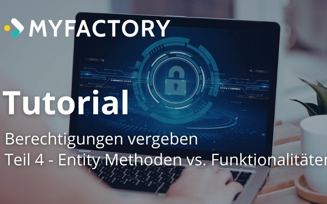 Berechtigungen in der Myfactory: Teil 4 – Entity Methoden vs. Funktionalitäten